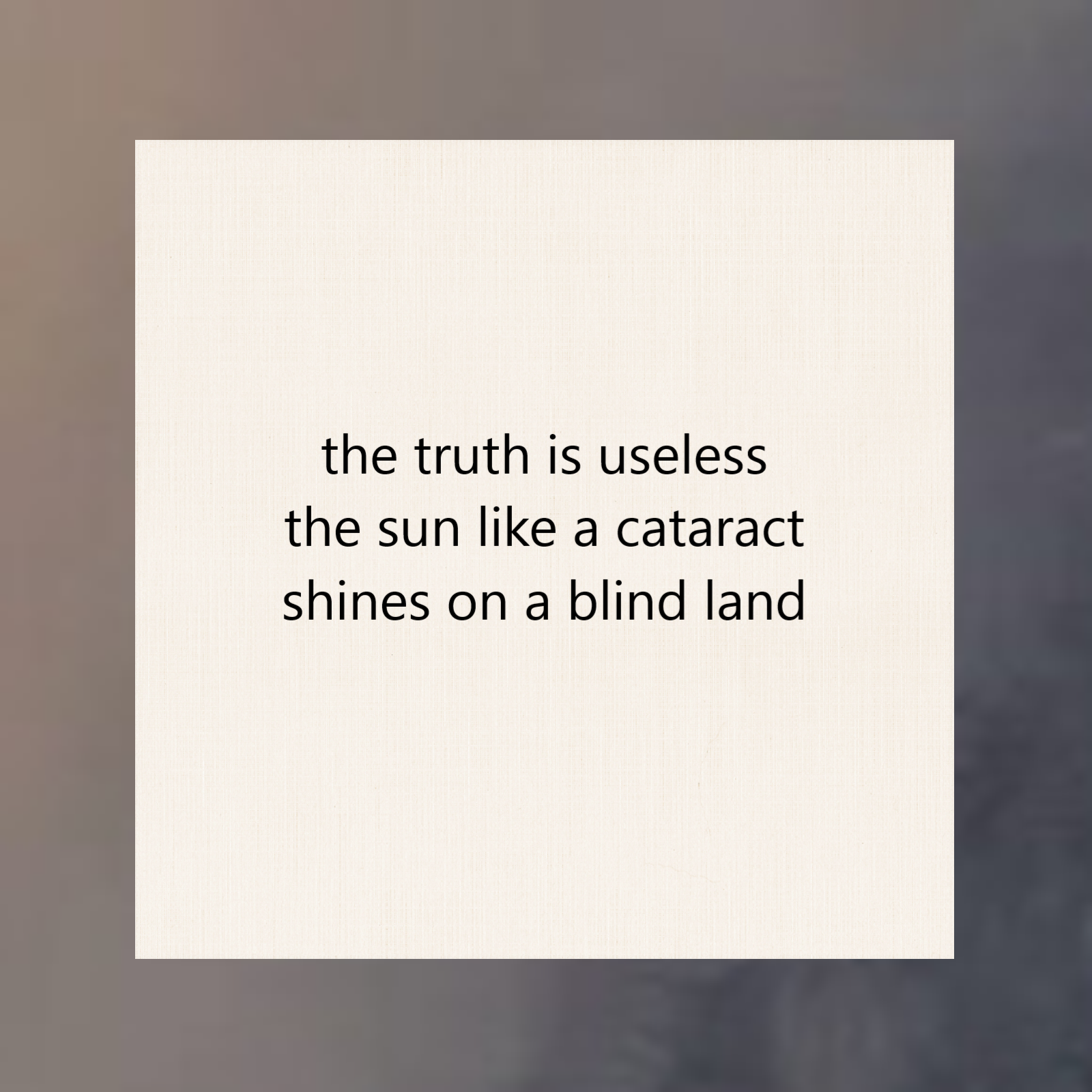 haiku poem about truth 5-7-5 format: the truth is useless the sun like a cataract shines on a blind land by peter galen massey